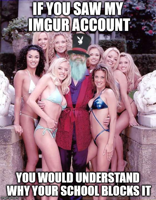 Swiggy playboy | IF YOU SAW MY IMGUR ACCOUNT YOU WOULD UNDERSTAND WHY YOUR SCHOOL BLOCKS IT | image tagged in swiggy playboy | made w/ Imgflip meme maker