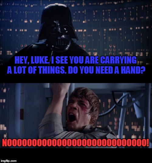 Star Wars No Meme | HEY, LUKE. I SEE YOU ARE CARRYING A LOT OF THINGS. DO YOU NEED A HAND? NOOOOOOOOOOOOOOOOOOOOOOOOOOOO! | image tagged in memes,star wars no | made w/ Imgflip meme maker
