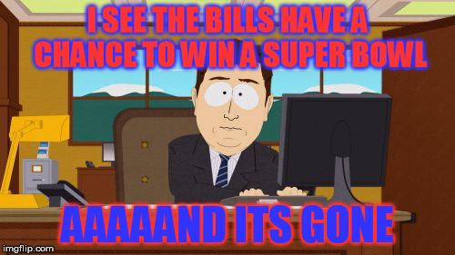 Aaaaand Its Gone | I SEE THE BILLS HAVE A CHANCE TO WIN A SUPER BOWL; AAAAAND ITS GONE | image tagged in memes,aaaaand its gone | made w/ Imgflip meme maker