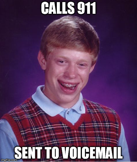 Bad Luck Brian | CALLS 911; SENT TO VOICEMAIL | image tagged in memes,bad luck brian | made w/ Imgflip meme maker