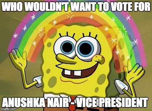 Imagination Spongebob | WHO WOULDN'T WANT TO VOTE FOR; ANUSHKA NAIR - VICE PRESIDENT | image tagged in memes,imagination spongebob | made w/ Imgflip meme maker