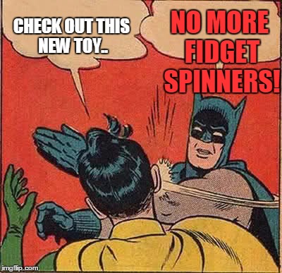 Batman Slapping Robin Meme | CHECK OUT THIS NEW TOY.. NO MORE FIDGET SPINNERS! | image tagged in memes,batman slapping robin | made w/ Imgflip meme maker
