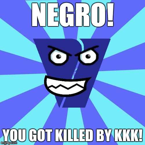 Negro, you got killed by KKK | NEGRO! YOU GOT KILLED BY KKK! | image tagged in viacom v of doom | made w/ Imgflip meme maker