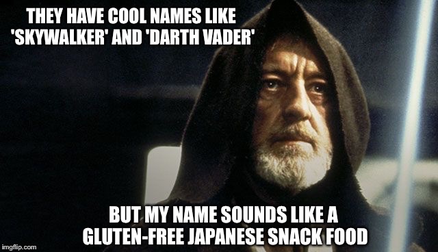 Jedi Mind Squirrel | THEY HAVE COOL NAMES LIKE 'SKYWALKER' AND 'DARTH VADER'; BUT MY NAME SOUNDS LIKE A GLUTEN-FREE JAPANESE SNACK FOOD | image tagged in star wars,the_lapsed_jedi,obi wan kenobi | made w/ Imgflip meme maker