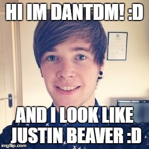 Dantdm looks like justin bieber | HI IM DANTDM! :D; AND I LOOK LIKE JUSTIN BEAVER :D | image tagged in dantdm looks like justin bieber | made w/ Imgflip meme maker