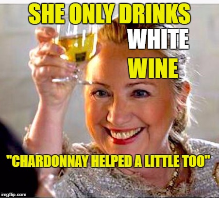Hillary Gets Drunk, Wanders in the Woods and then Hides in Her Closet | SHE ONLY DRINKS; WHITE; WINE; "CHARDONNAY HELPED A LITTLE TOO" | image tagged in hillary clinton,drunk clinton,wandering in the woods,closet safe space | made w/ Imgflip meme maker