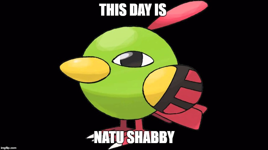 Natu week! May 22-28. https://imgflip.com/i/1pi8wo | THIS DAY IS; NATU SHABBY | image tagged in natu,natu week | made w/ Imgflip meme maker