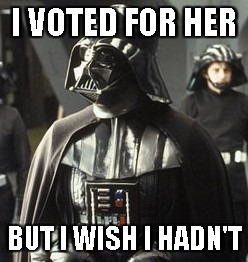 Darth Vader | I VOTED FOR HER BUT I WISH I HADN'T | image tagged in darth vader | made w/ Imgflip meme maker