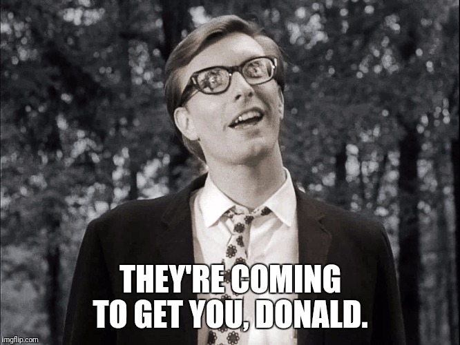 Impeach 45 | THEY'RE COMING TO GET YOU, DONALD. | image tagged in politics,trump,impeachment | made w/ Imgflip meme maker