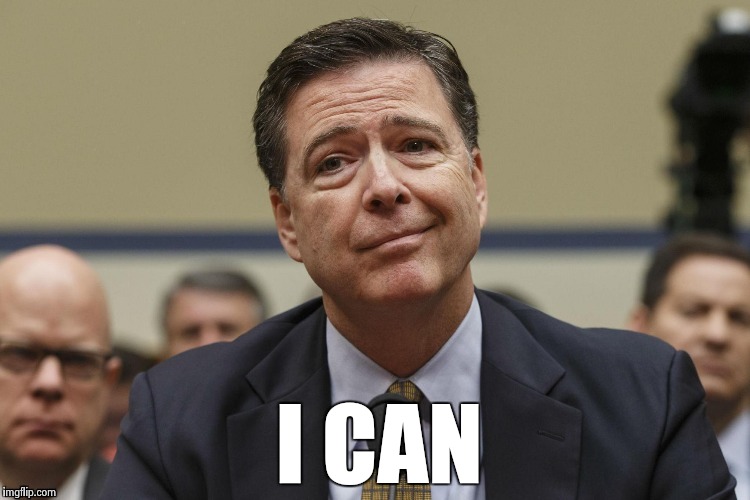 I CAN | image tagged in phoney comey | made w/ Imgflip meme maker