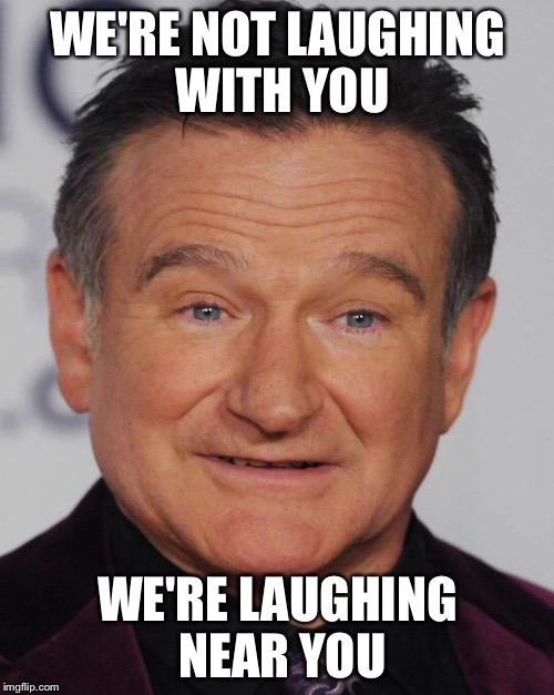 WE'RE NOT LAUGHING WITH YOU WE'RE LAUGHING NEAR YOU | made w/ Imgflip meme maker
