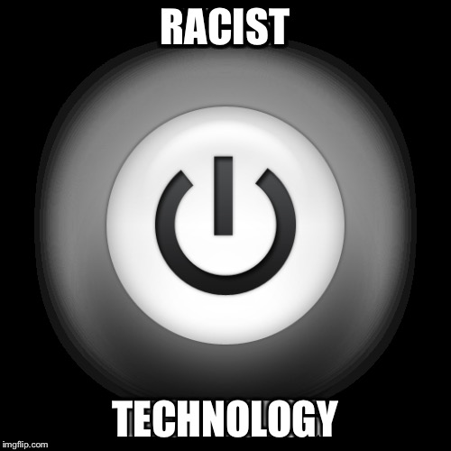 RACIST; TECHNOLOGY | image tagged in technology,tech | made w/ Imgflip meme maker
