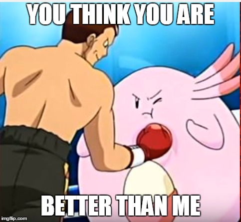 YOU THINK YOU ARE; BETTER THAN ME | image tagged in pokemanz,pokemon | made w/ Imgflip meme maker