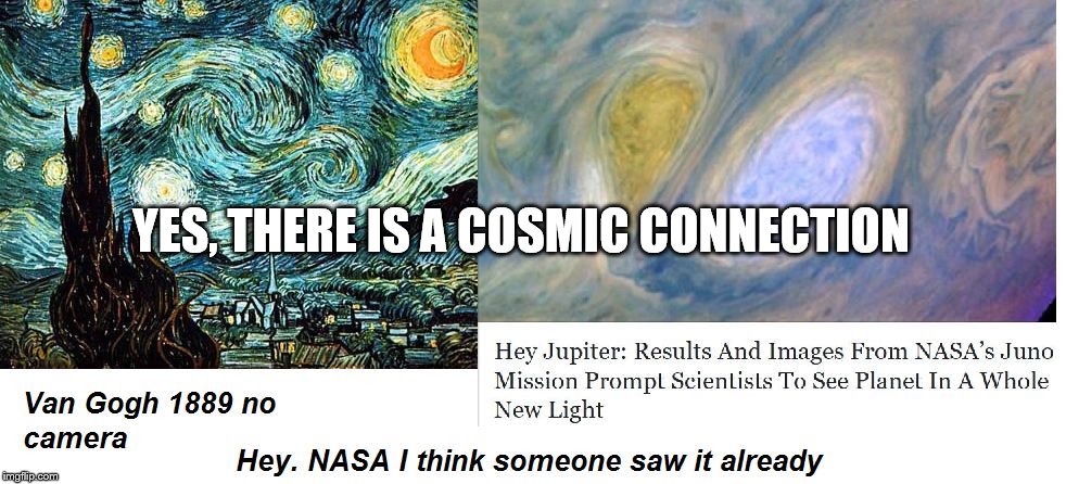 Cosmic Connection | YES, THERE IS A COSMIC CONNECTION | image tagged in van gogh and nasa,cosmic | made w/ Imgflip meme maker