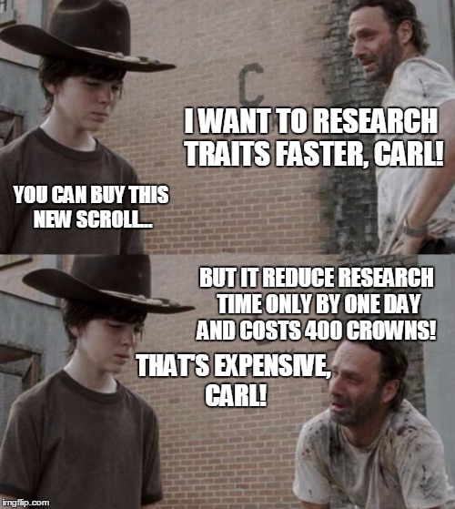 Rick and Carl Meme | I WANT TO RESEARCH TRAITS FASTER, CARL! YOU CAN BUY THIS NEW SCROLL... BUT IT REDUCE RESEARCH TIME ONLY BY ONE DAY AND COSTS 400 CROWNS! THAT'S EXPENSIVE, CARL! | image tagged in memes,rick and carl | made w/ Imgflip meme maker
