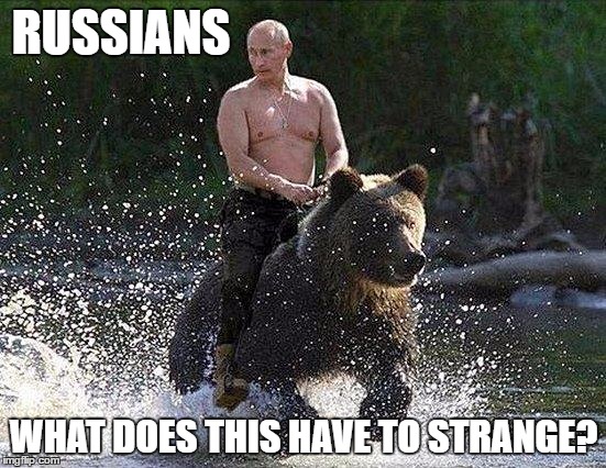 Father Russia  | RUSSIANS; WHAT DOES THIS HAVE TO STRANGE? | image tagged in father russia | made w/ Imgflip meme maker