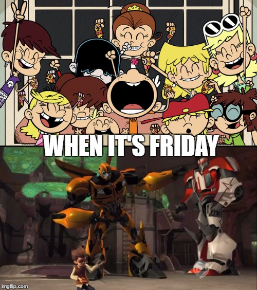Pizza and Dance on Friday  | WHEN IT'S FRIDAY | image tagged in the loud house,transformers,pizza,party,dance,memes | made w/ Imgflip meme maker