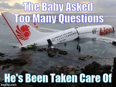 Memes | The Baby Asked Too Many Questions He's Been Taken Care Of | image tagged in memes | made w/ Imgflip meme maker