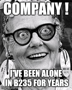 May Day! May Day ! | COMPANY ! I'VE BEEN ALONE IN B235 FOR YEARS | image tagged in may day may day | made w/ Imgflip meme maker