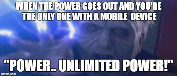 Palpatine | WHEN THE POWER GOES OUT AND YOU'RE THE ONLY ONE WITH A MOBILE  DEVICE; "POWER.. UNLIMITED POWER!" | image tagged in palpatine | made w/ Imgflip meme maker