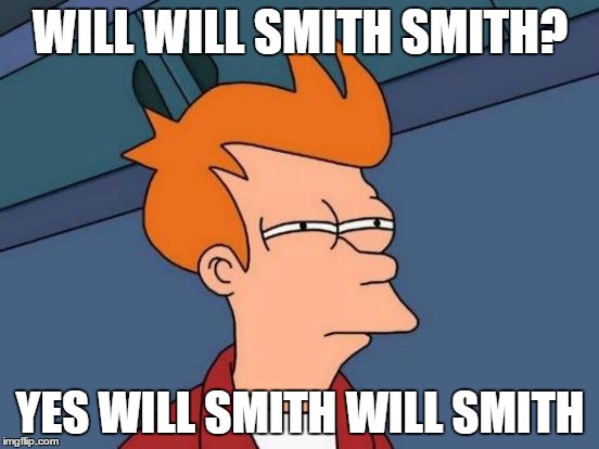 Futurama Fry Meme | WILL WILL SMITH SMITH? YES WILL SMITH WILL SMITH | image tagged in memes,willsmith,question | made w/ Imgflip meme maker