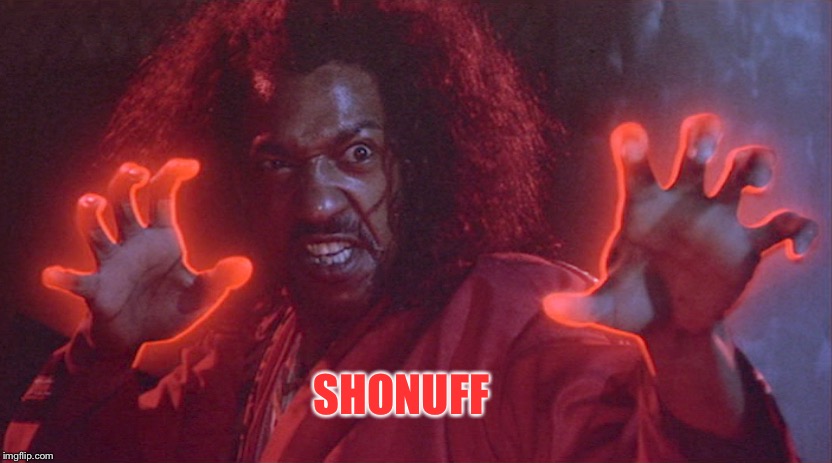 sho nuff | SHONUFF | image tagged in sho nuff | made w/ Imgflip meme maker