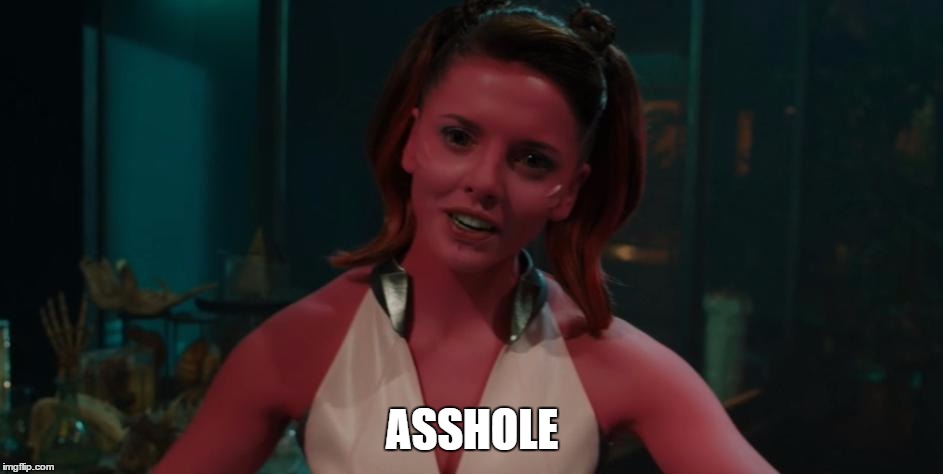 ASSHOLE | image tagged in guardians of the galaxy movie ophelia lovibond carina | made w/ Imgflip meme maker