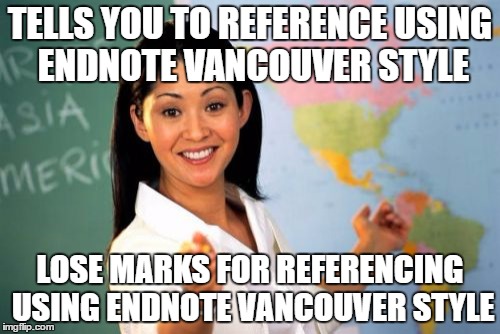 Unhelpful High School Teacher Meme | TELLS YOU TO REFERENCE USING ENDNOTE VANCOUVER STYLE; LOSE MARKS FOR REFERENCING USING ENDNOTE VANCOUVER STYLE | image tagged in memes,unhelpful high school teacher | made w/ Imgflip meme maker