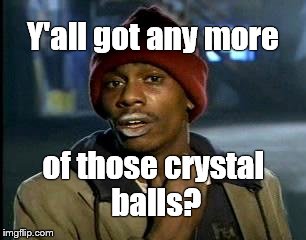 Y'all Got Any More Of That Meme | Y'all got any more of those crystal balls? | image tagged in memes,yall got any more of | made w/ Imgflip meme maker