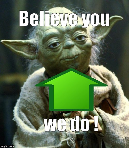 Star Wars Yoda Meme | Believe you we do ! | image tagged in memes,star wars yoda | made w/ Imgflip meme maker