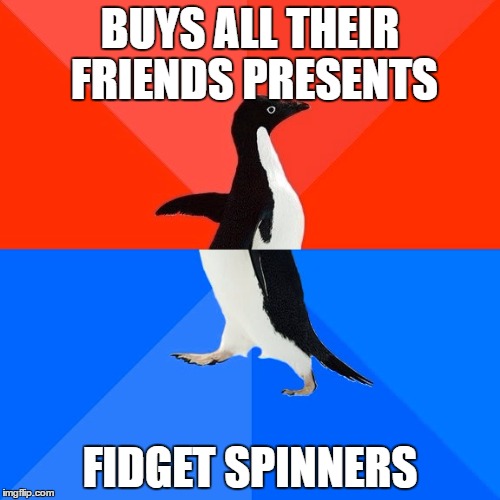 Socially Awesome Awkward Penguin Meme | BUYS ALL THEIR FRIENDS PRESENTS; FIDGET SPINNERS | image tagged in memes,socially awesome awkward penguin | made w/ Imgflip meme maker