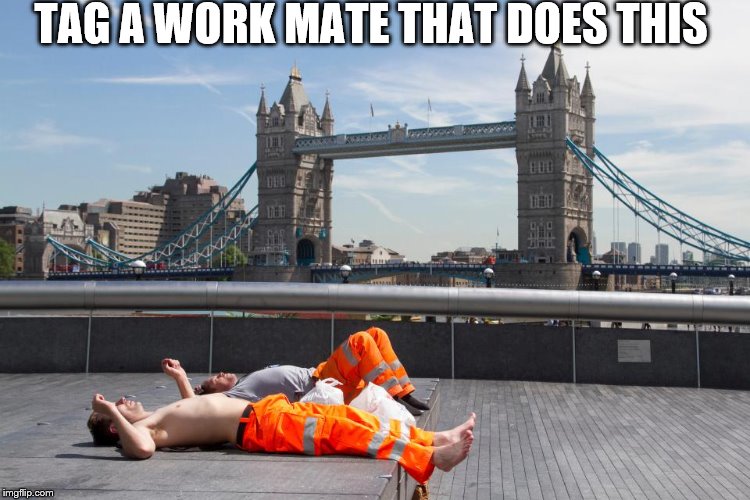 TAG A WORK MATE THAT DOES THIS | image tagged in tag a mate | made w/ Imgflip meme maker