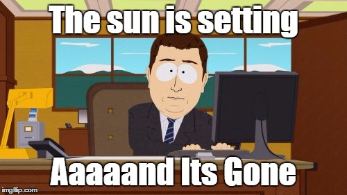 Aaaaand Its Gone | The sun is setting; Aaaaand Its Gone | image tagged in memes,aaaaand its gone | made w/ Imgflip meme maker