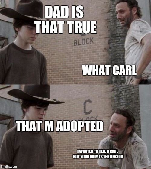 Rick and Carl | DAD IS THAT TRUE; WHAT CARL; THAT M ADOPTED; I WANTED TO TELL U CARL BUT YOUR MUM IS THE REASON | image tagged in memes,rick and carl | made w/ Imgflip meme maker