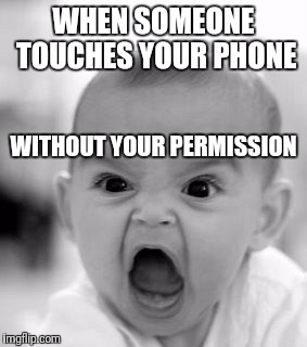Angry Baby | WHEN SOMEONE TOUCHES YOUR PHONE; WITHOUT YOUR PERMISSION | image tagged in memes,angry baby | made w/ Imgflip meme maker