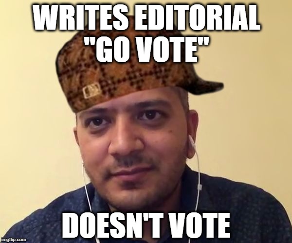 Scumbag Subhash | WRITES EDITORIAL "GO VOTE"; DOESN'T VOTE | image tagged in scumbag subhash | made w/ Imgflip meme maker
