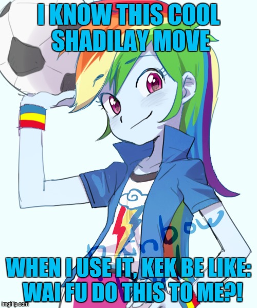 I KNOW THIS COOL SHADILAY MOVE WHEN I USE IT, KEK BE LIKE:  WAI FU DO THIS TO ME?! | made w/ Imgflip meme maker