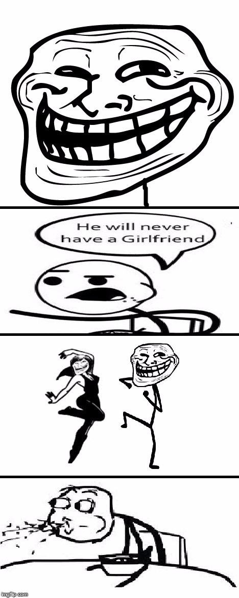 Troll Girlfriend | image tagged in memes,troll,he will never get a girlfriend,cereal guy spitting,dancing trollmom | made w/ Imgflip meme maker