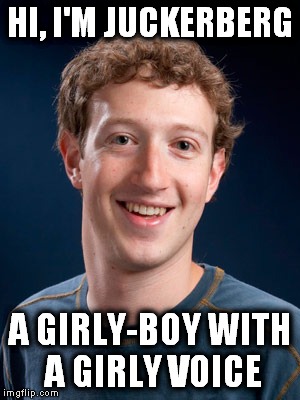 Girly-boy Zuckerberg |  HI, I'M JUCKERBERG; A GIRLY-BOY WITH A GIRLY VOICE | image tagged in girly zuckerberg,liberal hypocrisy,zuckerberg,liberal morons | made w/ Imgflip meme maker