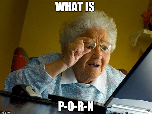 Grandma Finds The Internet | WHAT IS; P-O-R-N | image tagged in memes,grandma finds the internet | made w/ Imgflip meme maker