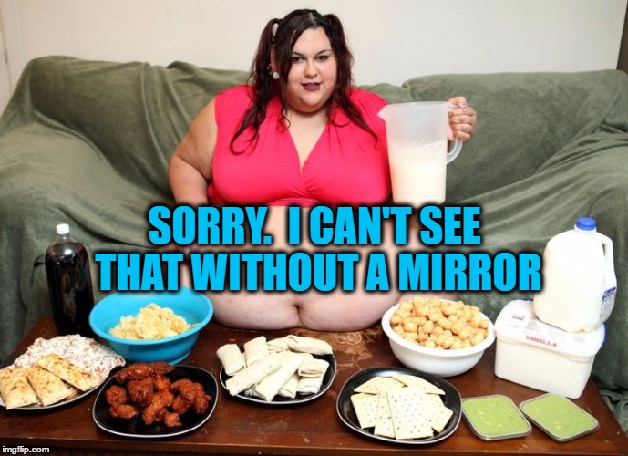 SORRY.  I CAN'T SEE THAT WITHOUT A MIRROR | image tagged in huge | made w/ Imgflip meme maker