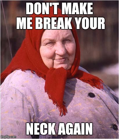 DON'T MAKE ME BREAK YOUR NECK AGAIN | made w/ Imgflip meme maker