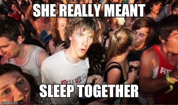 SHE REALLY MEANT SLEEP TOGETHER | made w/ Imgflip meme maker