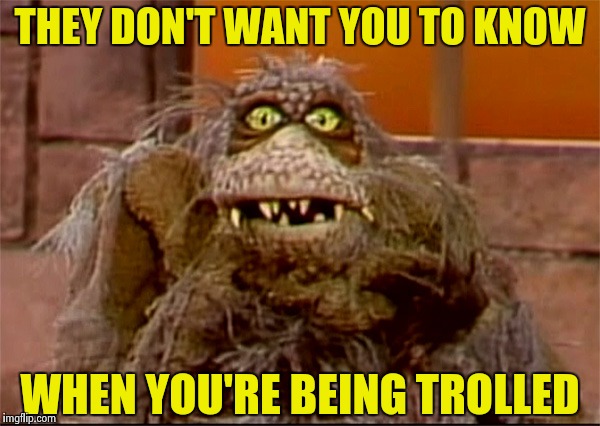 Scred | THEY DON'T WANT YOU TO KNOW WHEN YOU'RE BEING TROLLED | image tagged in scred | made w/ Imgflip meme maker