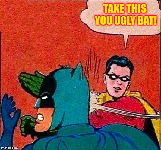Robin Bitch Slaps the Batman | image tagged in robin slap bat,batman bitched,slap,5 fingers,bam,funny memes | made w/ Imgflip meme maker