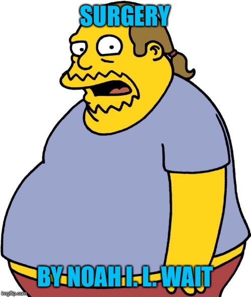 A book never written #1 | SURGERY; BY NOAH I. L. WAIT | image tagged in memes,comic book guy | made w/ Imgflip meme maker