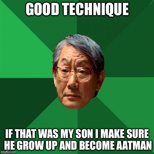 GOOD TECHNIQUE IF THAT WAS MY SON I MAKE SURE HE GROW UP AND BECOME AATMAN | made w/ Imgflip meme maker