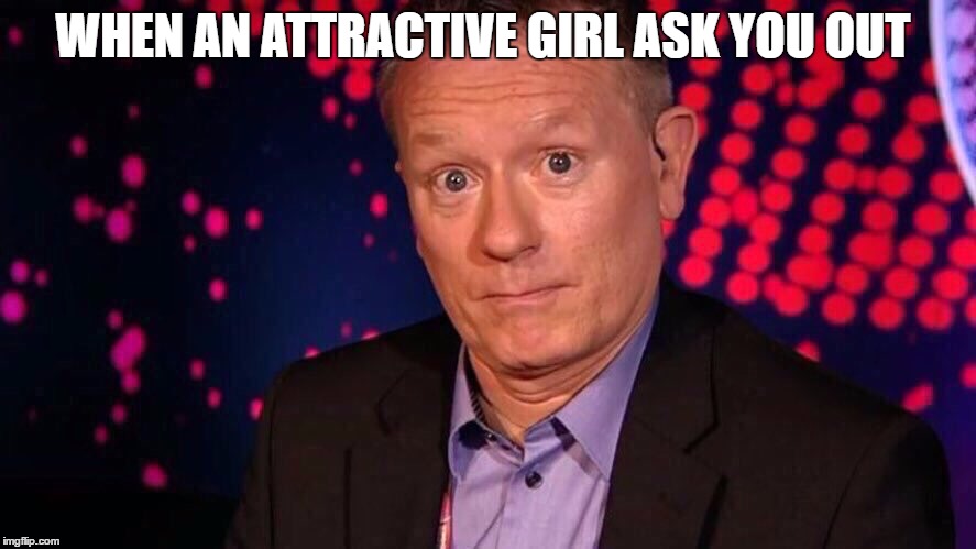 WHEN AN ATTRACTIVE GIRL ASK YOU OUT | image tagged in shocked ola sand | made w/ Imgflip meme maker