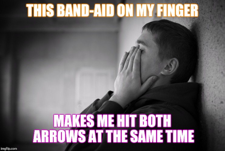 Having a hard time | THIS BAND-AID ON MY FINGER MAKES ME HIT BOTH ARROWS AT THE SAME TIME | image tagged in having a hard time | made w/ Imgflip meme maker