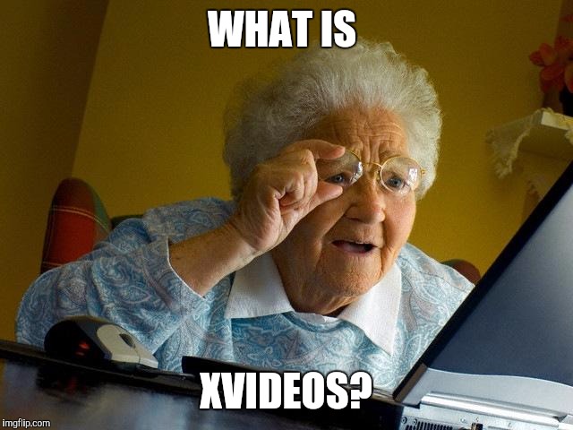 Grandma Finds The Internet | WHAT IS; XVIDEOS? | image tagged in memes,grandma finds the internet | made w/ Imgflip meme maker